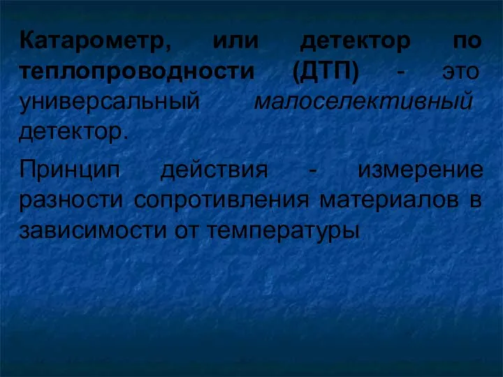 Катарометр, или детектор по теплопроводности (ДТП) - это универсальный малоселективный детектор.