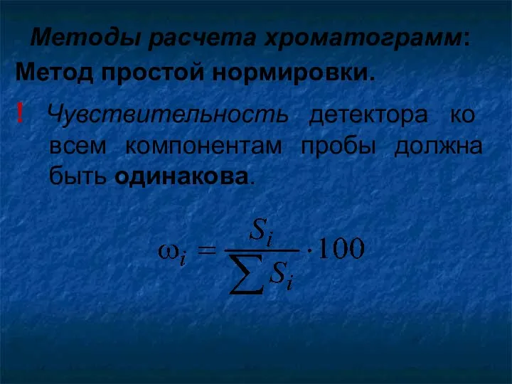 Методы расчета хроматограмм: Метод простой нормировки. ! Чувствительность детектора ко всем компонентам пробы должна быть одинакова.