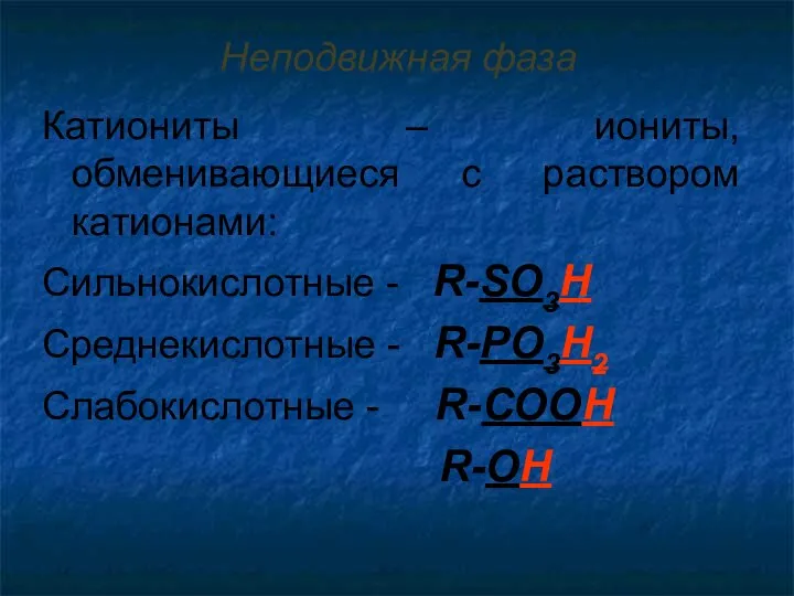 Неподвижная фаза Катиониты – иониты, обменивающиеся с раствором катионами: Сильнокислотные -