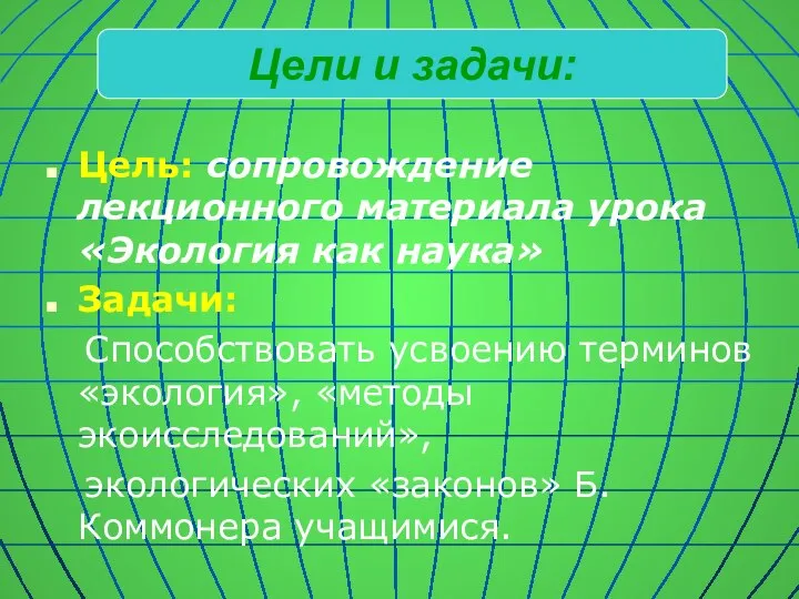 Цель: сопровождение лекционного материала урока «Экология как наука» Задачи: Способствовать усвоению