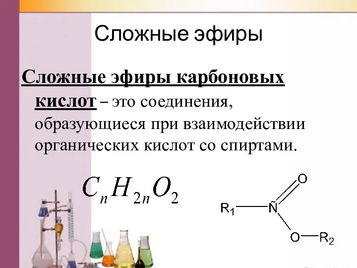 Сложные эфиры Сложные эфиры карбоновых кислот – это соединения, образующиеся при взаимодействии органических кислот со спиртами.