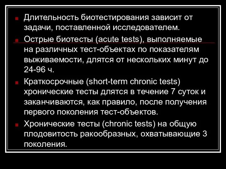 Длительность биотестирования зависит от задачи, поставленной исследователем. Острые биотесты (acute tests),