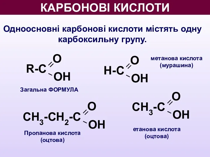 КАРБОНОВІ КИСЛОТИ Одноосновні карбонові кислоти містять одну карбоксильну групу. О ОН