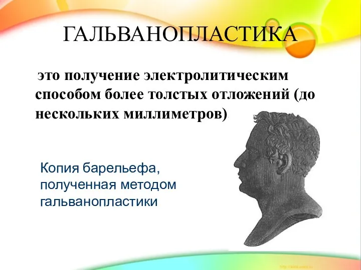 это получение электролитическим способом более толстых отложений (до нескольких миллиметров). ГАЛЬВАНОПЛАСТИКА Копия барельефа, полученная методом гальванопластики