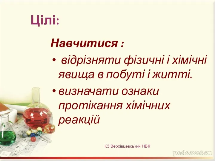 Цілі: Навчитися : відрізняти фізичні і хімічні явища в побуті і