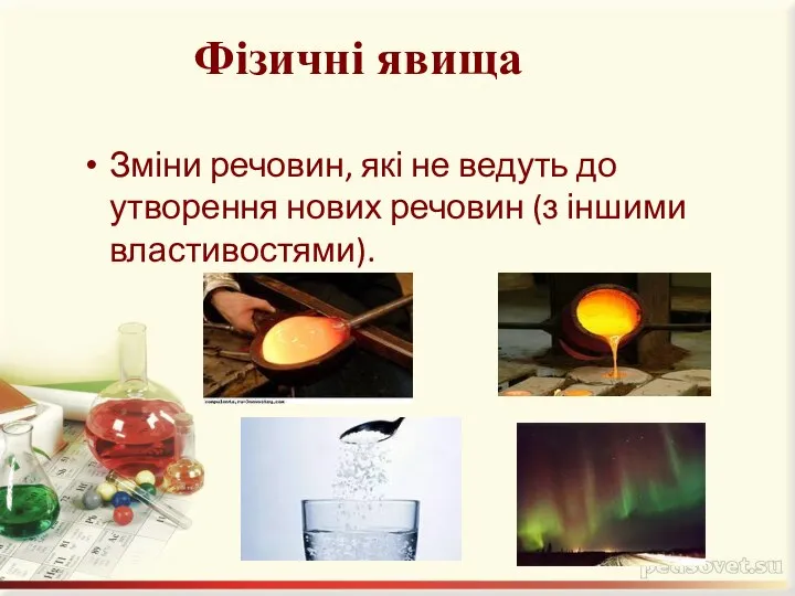 Фізичні явища Зміни речовин, які не ведуть до утворення нових речовин (з іншими властивостями).