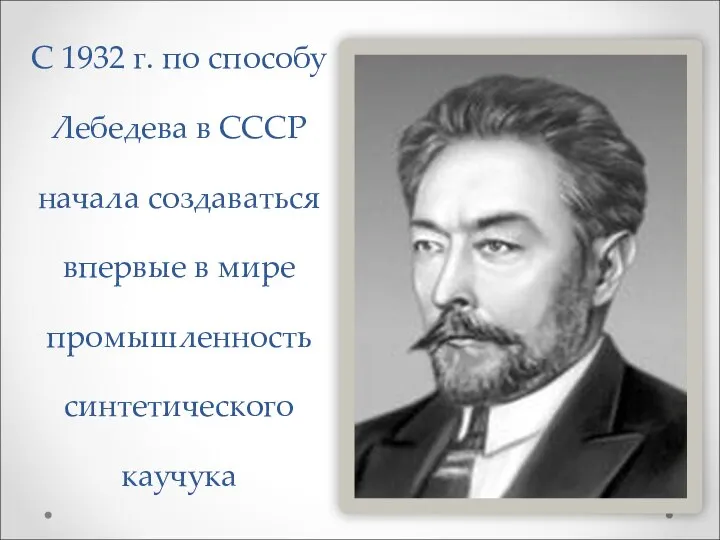 С 1932 г. по способу Лебедева в СССР начала создаваться впервые в мире промышленность синтетического каучука