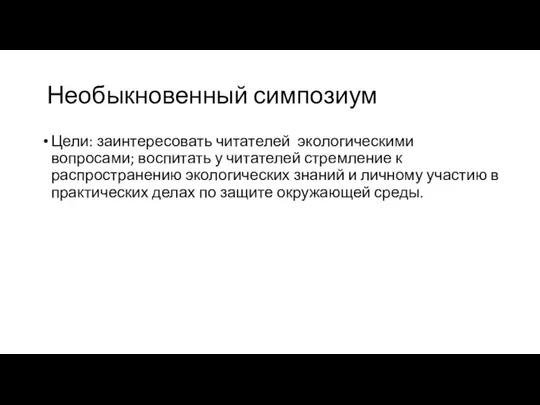 Необыкновенный симпозиум Цели: заинтересовать читателей экологическими вопросами; воспитать у читателей стремление