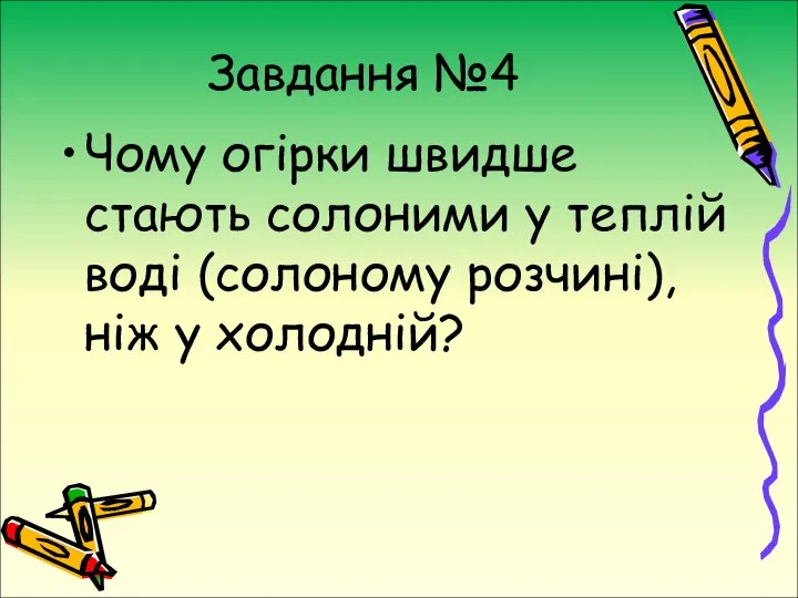 Чому огірки швидше стають солоними у теплій воді (солоному розчині), ніж у холодній? Завдання №4