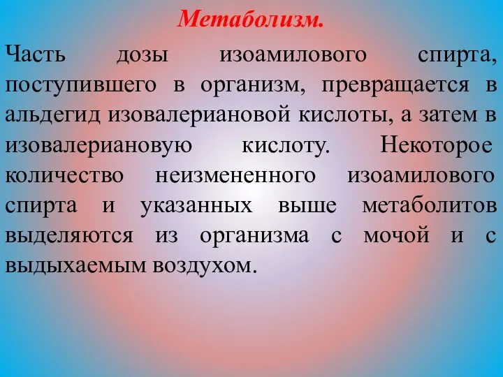 Метаболизм. Часть дозы изоамилового спирта, поступившего в организм, превращается в альдегид