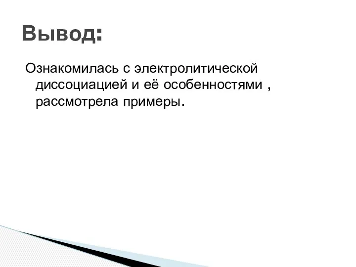 Ознакомилась с электролитической диссоциацией и её особенностями , рассмотрела примеры. Вывод: