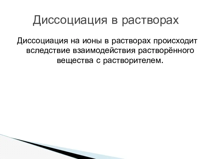 Диссоциация на ионы в растворах происходит вследствие взаимодействия растворённого вещества с растворителем. Диссоциация в растворах