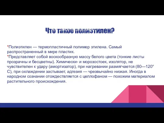 *Полиэтилен — термопластичный полимер этилена. Самый распространенный в мире пластик. *Представляет