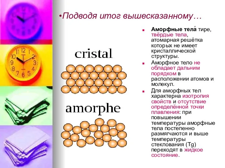 Подводя итог вышесказанному… Аморфные тела́ тире,твёрдые тела, атомарная решётка которых не