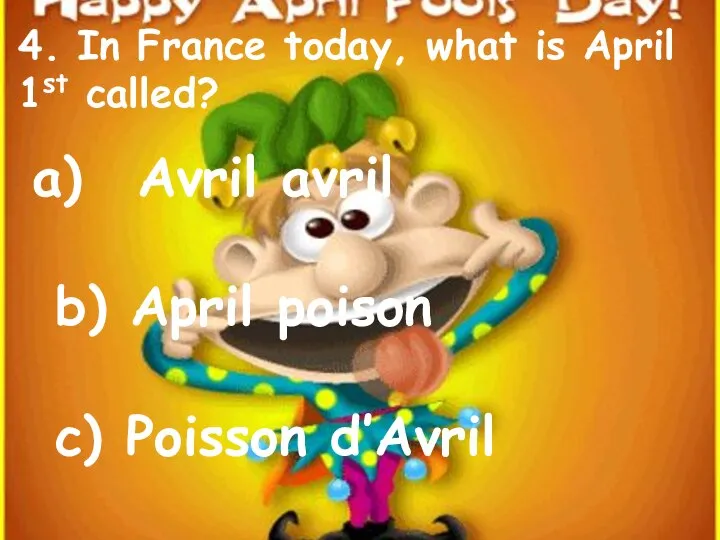4. In France today, what is April 1st called? Avril avril