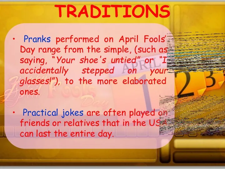 TRADITIONS Pranks performed on April Fools’ Day range from the simple,