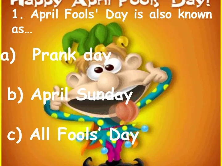 1. April Fools' Day is also known as… Prank day b)