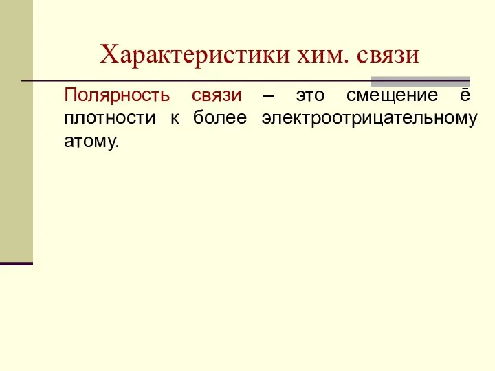 Характеристики хим. связи Полярность связи – это смещение ē плотности к более электроотрицательному атому.