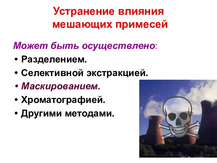 Устранение влияния мешающих примесей Может быть осуществлено: Разделением. Селективной экстракцией. Маскированием. Хроматографией. Другими методами.