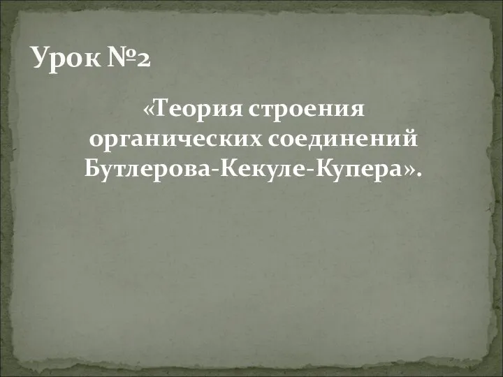 Урок №2 «Теория строения органических соединений Бутлерова-Кекуле-Купера».