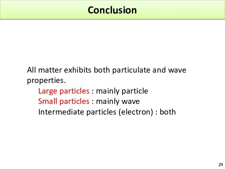 Conclusion All matter exhibits both particulate and wave properties. Large particles