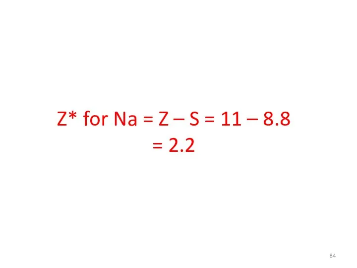 Z* for Na = Z – S = 11 – 8.8 = 2.2