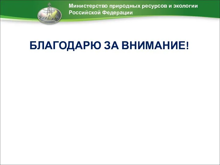 БЛАГОДАРЮ ЗА ВНИМАНИЕ! Министерство природных ресурсов и экологии Российской Федерации