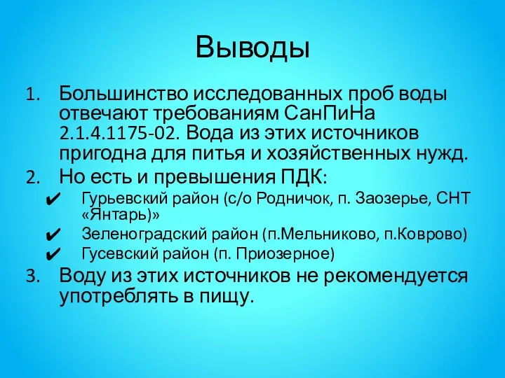 Выводы Большинство исследованных проб воды отвечают требованиям СанПиНа 2.1.4.1175-02. Вода из