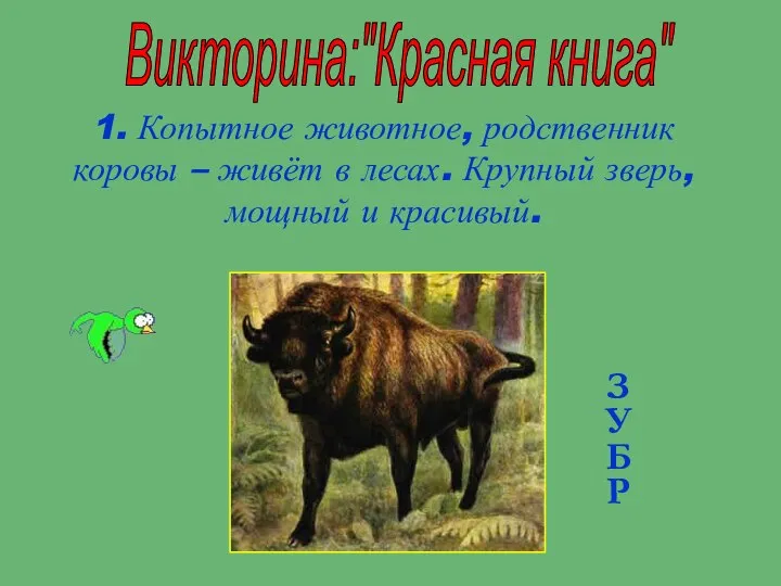 Викторина:"Красная книга" 1. Копытное животное, родственник коровы – живёт в лесах.