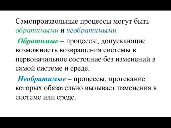 Самопроизвольные процессы могут быть обратимыми и необратимыми. Обратимые – процессы, допускающие