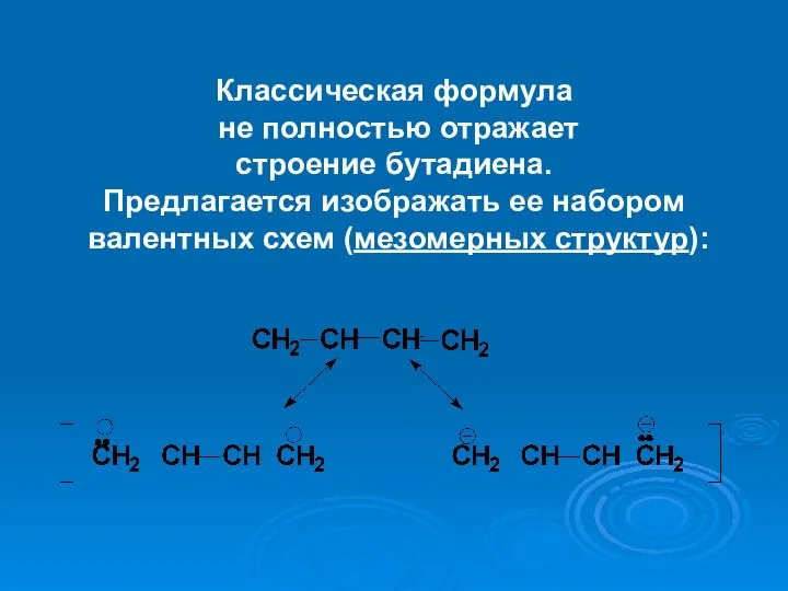 Классическая формула не полностью отражает строение бутадиена. Предлагается изображать ее набором валентных схем (мезомерных структур):