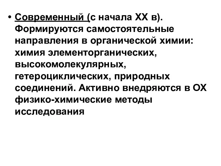 Современный (с начала XX в). Формируются самостоятельные направления в органической химии: