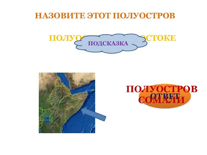 ПОЛУОСТРОВ НА ВОСТОКЕ АФРИКИ ПОДСКАЗКА ОТВЕТ ПОЛУОСТРОВ СОМАЛИ НАЗОВИТЕ ЭТОТ ПОЛУОСТРОВ