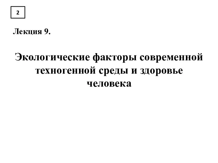 2 Лекция 9. Экологические факторы современной техногенной среды и здоровье человека