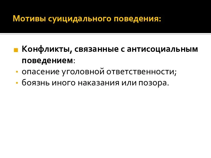 Мотивы суицидального поведения: Конфликты, связанные с антисоциальным поведением: опасение уголовной ответственности; боязнь иного наказания или позора.