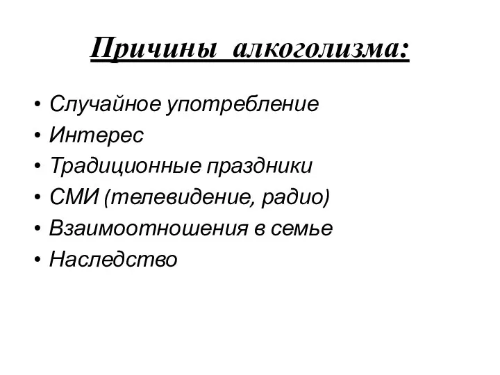 Причины алкоголизма: Случайное употребление Интерес Традиционные праздники СМИ (телевидение, радио) Взаимоотношения в семье Наследство