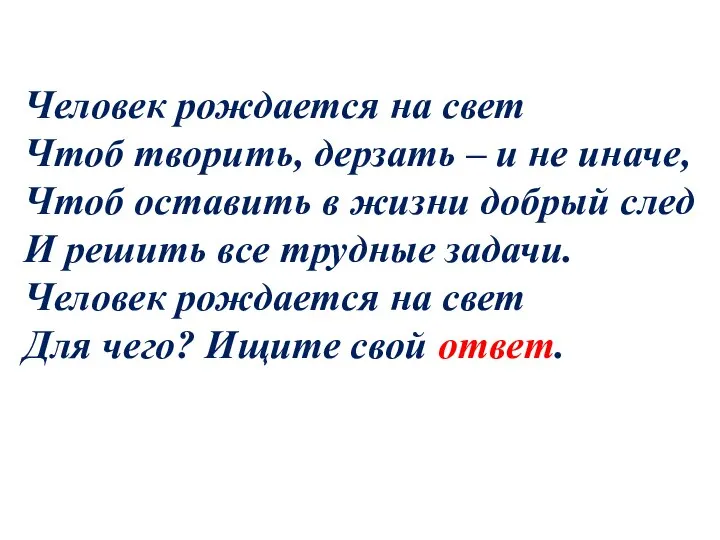 Человек рождается на свет Чтоб творить, дерзать – и не иначе,