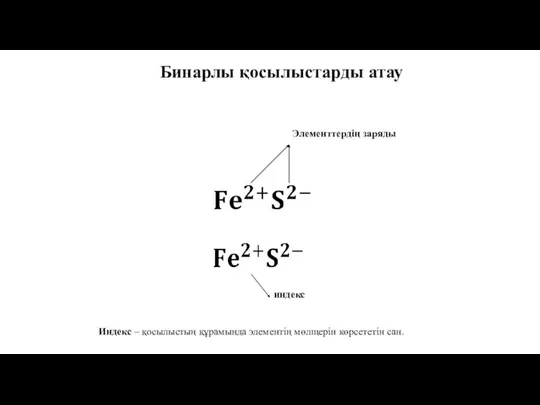 Бинарлы қосылыстарды атау Элементтердің заряды индекс Индекс – қосылыстың құрамында элементің мөлщерін көрсететін сан.