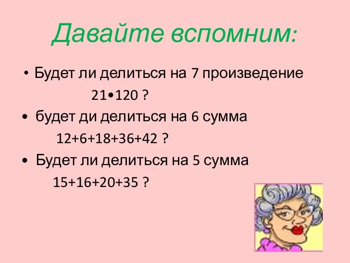 Давайте вспомним: Будет ли делиться на 7 произведение 21•120 ? •