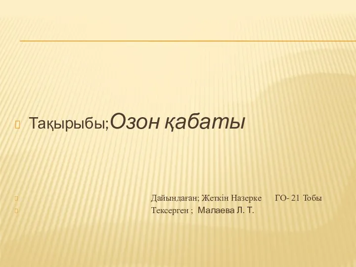 Тақырыбы;Озон қабаты Дайындаған; Жеткін Назерке ГО- 21 Тобы Тексерген ; Малаева Л. Т.