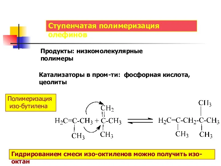 Ступенчатая полимеризация олефинов Продукты: низкомолекулярные полимеры Катализаторы в пром-ти: фосфорная кислота,