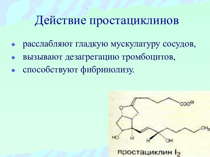 Действие простациклинов расслабляют гладкую мускулатуру сосудов, вызывают дезагрегацию тромбоцитов, способствуют фибринолизу.