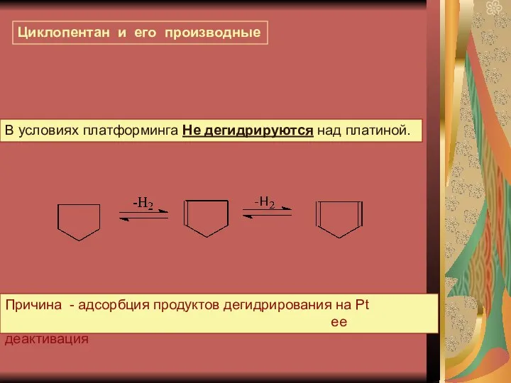 Циклопентан и его производные В условиях платформинга Не дегидрируются над платиной.