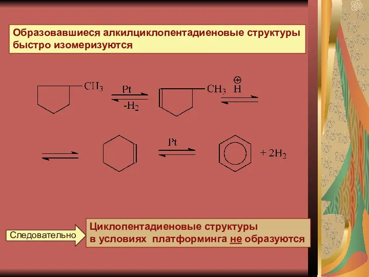 Следовательно Циклопентадиеновые структуры в условиях платформинга не образуются Образовавшиеся алкилциклопентадиеновые структуры быстро изомеризуются