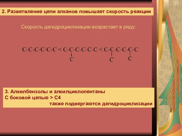 2. Разветвление цепи алканов повышает скорость реакции Скорость дегидроциклизации возрастает в