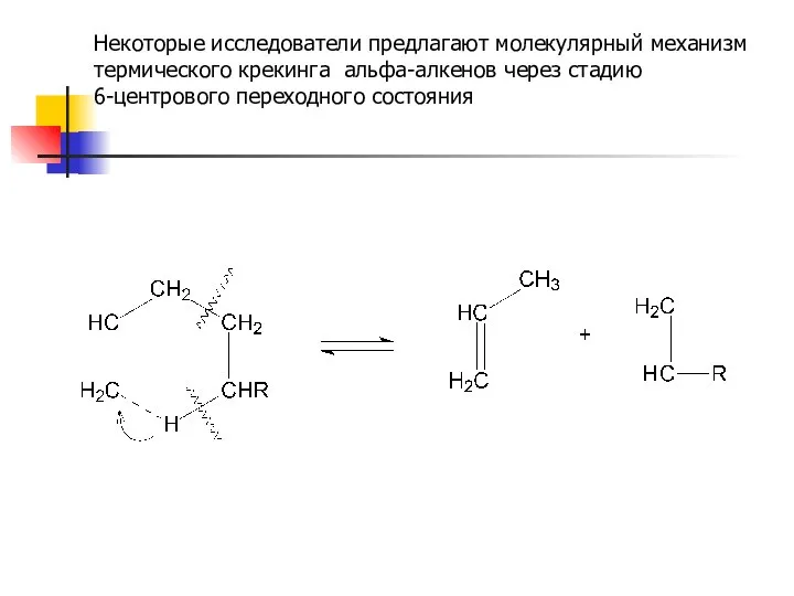 Некоторые исследователи предлагают молекулярный механизм термического крекинга альфа-алкенов через стадию 6-центрового переходного состояния
