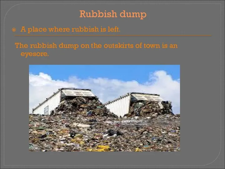 Rubbish dump A place where rubbish is left. The rubbish dump