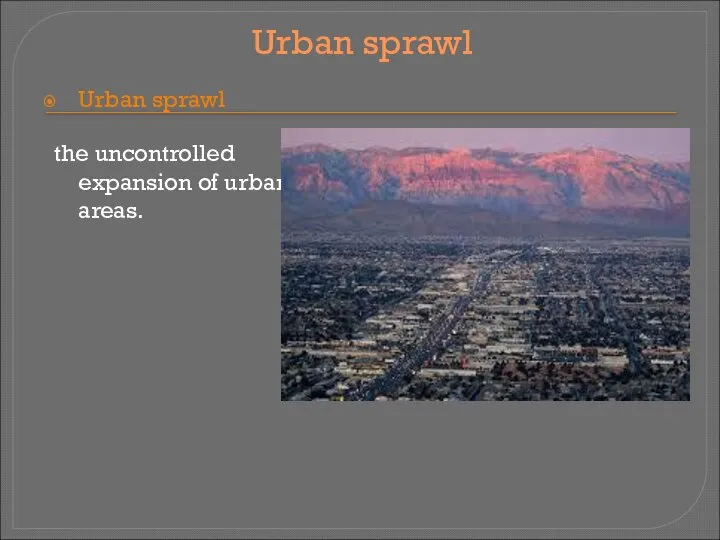Urban sprawl Urban sprawl the uncontrolled expansion of urban areas.