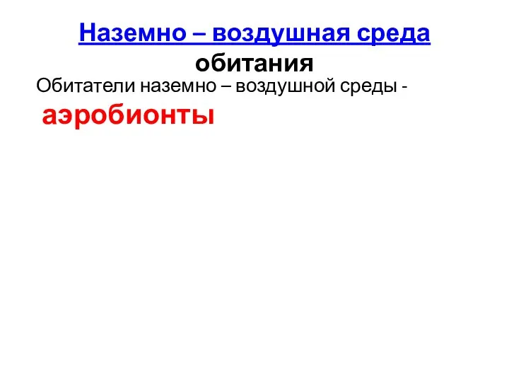 Наземно – воздушная среда обитания Обитатели наземно – воздушной среды - аэробионты