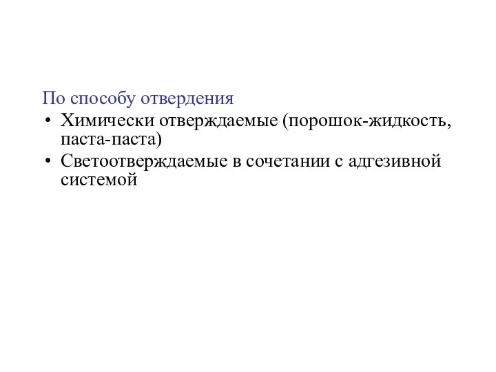 По способу отвердения Химически отверждаемые (порошок-жидкость, паста-паста) Светоотверждаемые в сочетании с адгезивной системой